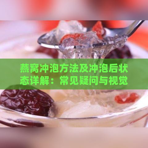 燕窝冲泡方法及冲泡后状态详解：常见疑问与视觉效果指南