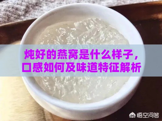 炖好的燕窝是什么样子，口感如何及味道特征解析