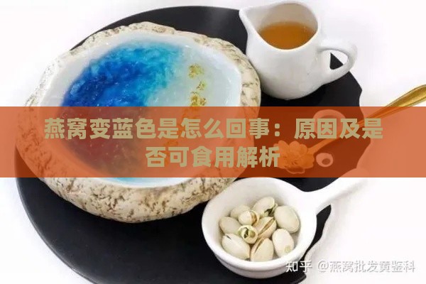 燕窝变蓝色是怎么回事：原因及是否可食用解析