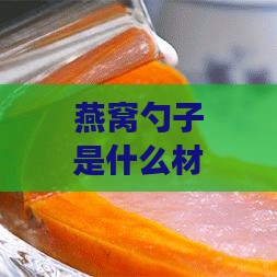 燕窝勺子是什么材质做的好：适合食用与使用的选择