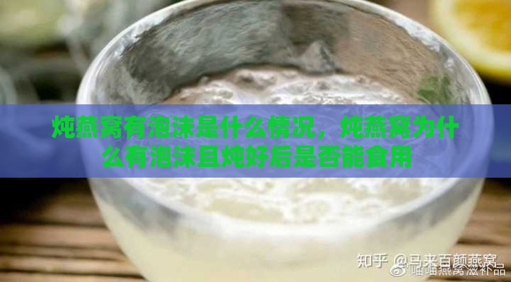 炖燕窝有泡沫是什么情况，炖燕窝为什么有泡沫且炖好后是否能食用