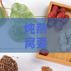 炖燕窝要用什么纯净水泡