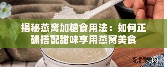 揭秘燕窝加糖食用法：如何正确搭配甜味享用燕窝美食