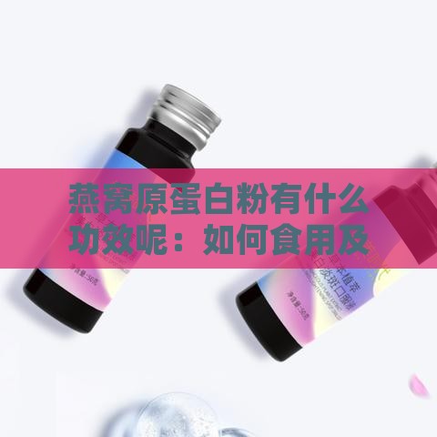 燕窝原蛋白粉有什么功效呢：如何食用及其肽的功效与作用