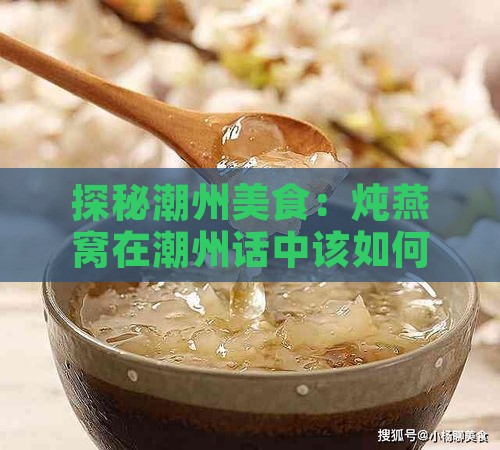 探秘潮州美食：炖燕窝在潮州话中该如何称呼？