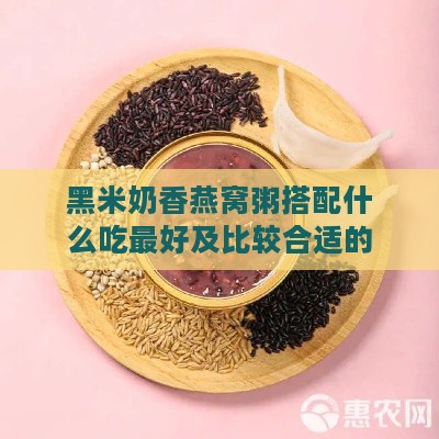 黑米奶香燕窝粥搭配什么吃更好及比较合适的食材选择