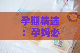 孕期精选：孕妈必备的燕窝推荐与选购指南