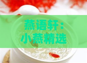 燕语轩：小燕精选滋补燕窝