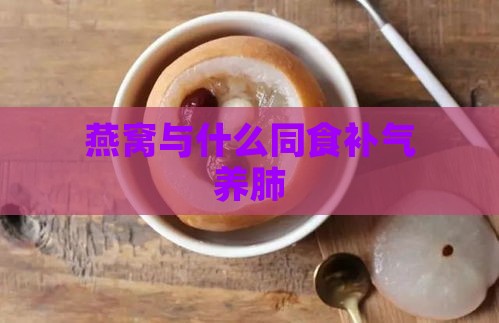 燕窝与什么同食补气养肺