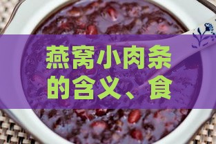 燕窝小肉条的含义、食用方法及营养功效解析