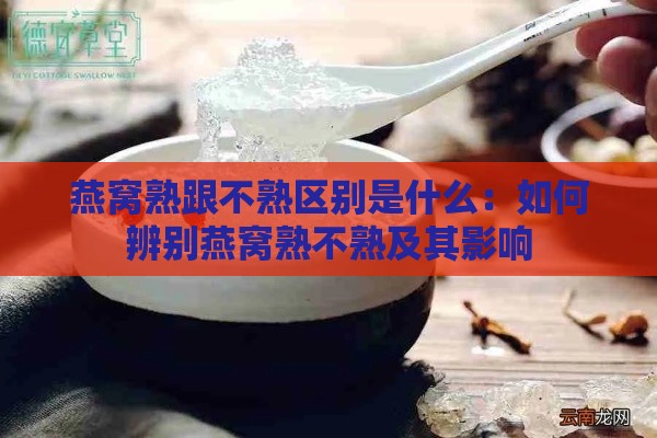 燕窝熟跟不熟区别是什么：如何辨别燕窝熟不熟及其影响