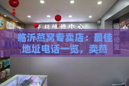 临沂燕窝专卖店：更佳地址电话一览，卖燕窝首选店铺