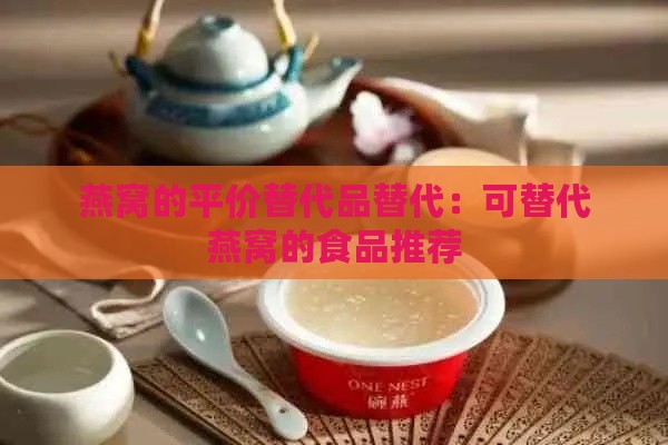 燕窝的平价替代品替代：可替代燕窝的食品推荐