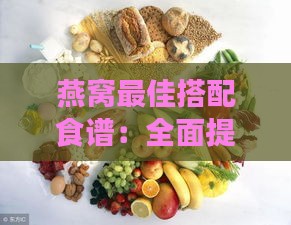 燕窝更佳搭配食谱：全面提升营养价值的食物组合指南