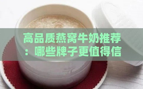 高品质燕窝牛奶推荐：哪些牌子更值得信赖