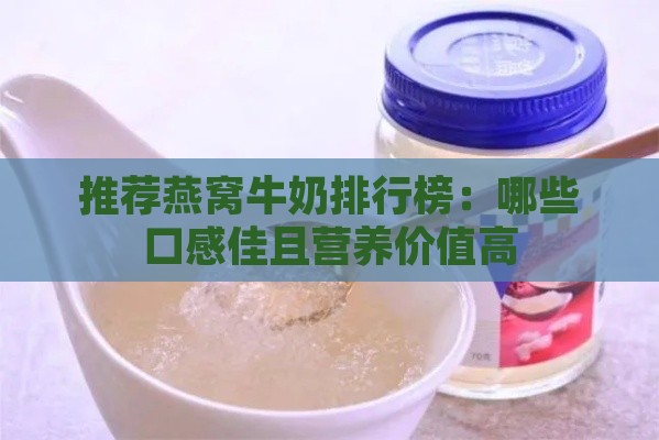 推荐燕窝牛奶排行榜：哪些口感佳且营养价值高