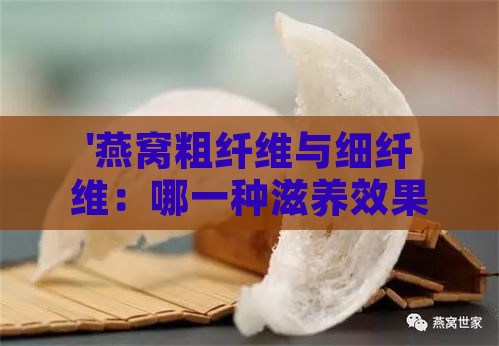 '燕窝粗纤维与细纤维：哪一种滋养效果更佳？'