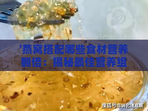 '燕窝搭配哪些食材营养翻倍：揭秘更佳营养组合'