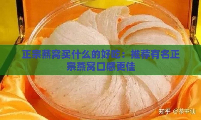 正宗燕窝买什么的好吃：推荐有名正宗燕窝口感更佳