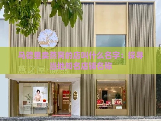 马德里卖燕窝的店叫什么名字：探寻当地知名店铺名称