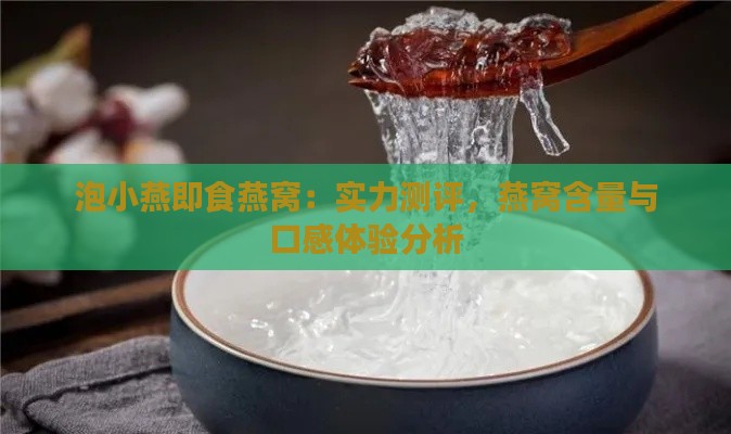 泡小燕即食燕窝：实力测评，燕窝含量与口感体验分析