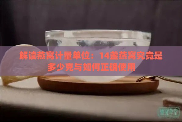 解读燕窝计量单位：14盏燕窝究竟是多少克与如何正确使用