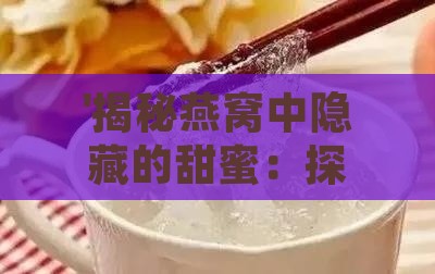 '揭秘燕窝中隐藏的甜蜜：探究其中的葡萄糖成分'