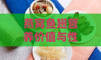 燕窝鱼翅营养价值与性价比分析：是否值得购买？