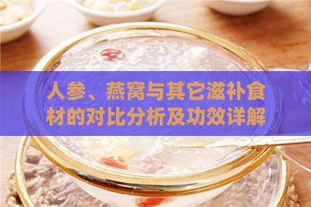 人参、燕窝与其它滋补食材的对比分析及功效详解