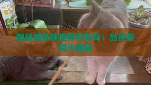 揭秘猫妹妹推荐的燕窝：品质燕窝大揭秘