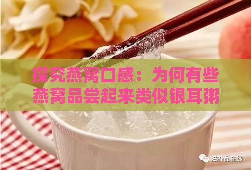 探究燕窝口感：为何有些燕窝品尝起来类似银耳粥及其挑选指南