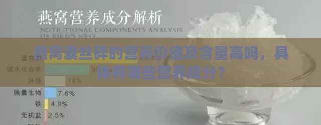 燕窝囊丝碎的营养价值及含量高吗，具体有哪些营养成分？