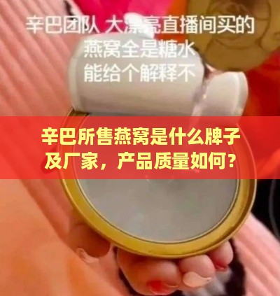 辛巴所售燕窝是什么牌子及厂家，产品质量如何？