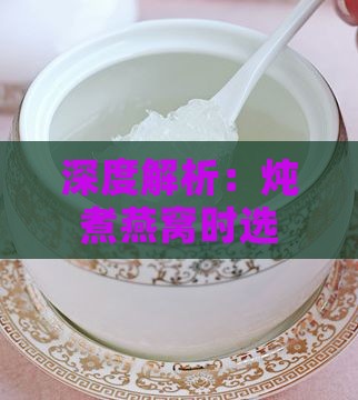 深度解析：炖煮燕窝时选择矿泉水还是纯净水