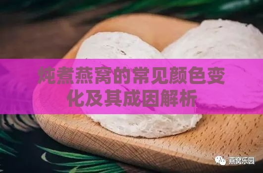 炖煮燕窝的常见颜色变化及其成因解析