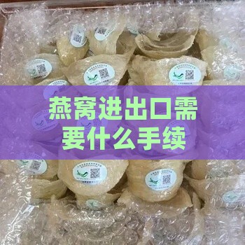 燕窝进出口需要什么手续