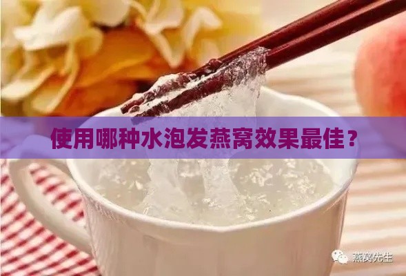 使用哪种水泡发燕窝效果更佳？