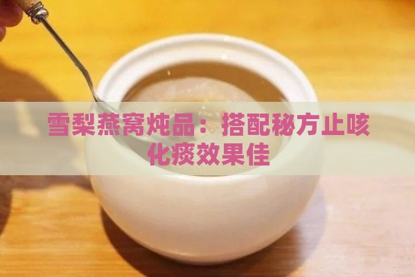 雪梨燕窝炖品：搭配秘方止咳化痰效果佳