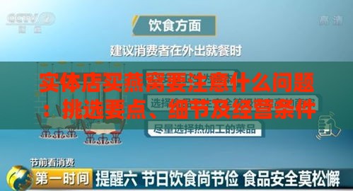 实体店买燕窝要注意什么问题：挑选要点、细节及经营条件分析