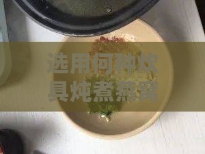 选用何种炊具炖煮燕窝：专业推荐与使用指南