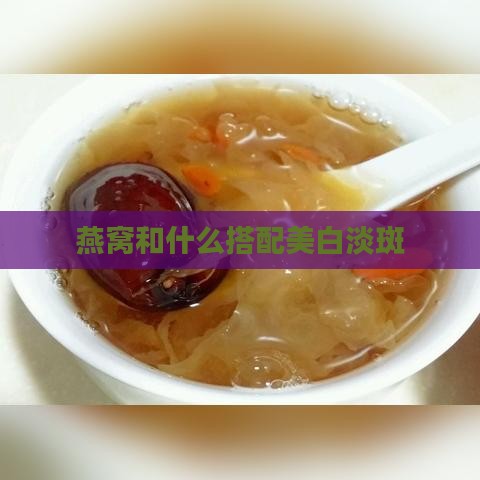 燕窝和什么搭配美白淡斑