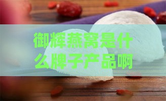 御辉燕窝是什么牌子产品啊价格是多少