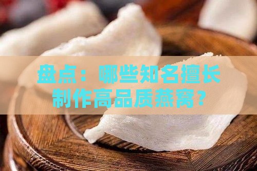 盘点：哪些知名擅长制作高品质燕窝？