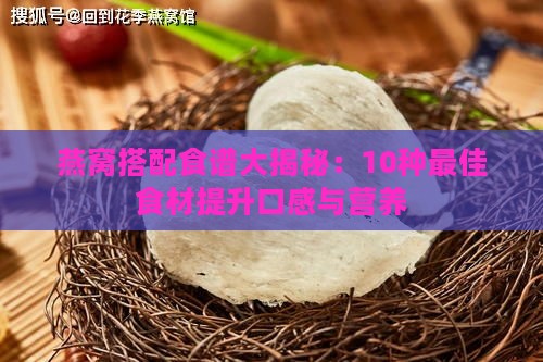 燕窝搭配食谱大揭秘：10种更佳食材提升口感与营养