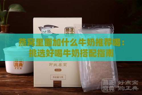 燕窝里面加什么牛奶推荐喝：挑选好喝牛奶搭配指南