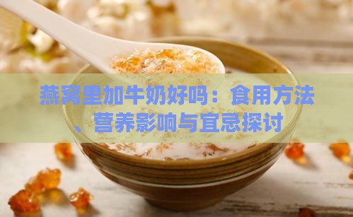 燕窝里加牛奶好吗：食用方法、营养影响与宜忌探讨