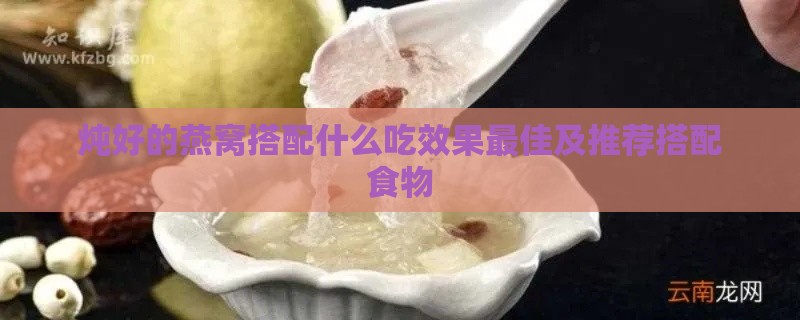 炖好的燕窝搭配什么吃效果更佳及推荐搭配食物