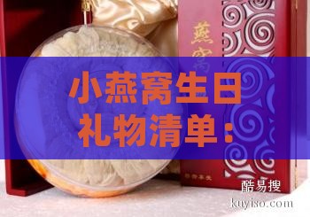 小燕窝生日礼物清单：适合不同年龄和场合的精选礼物推荐