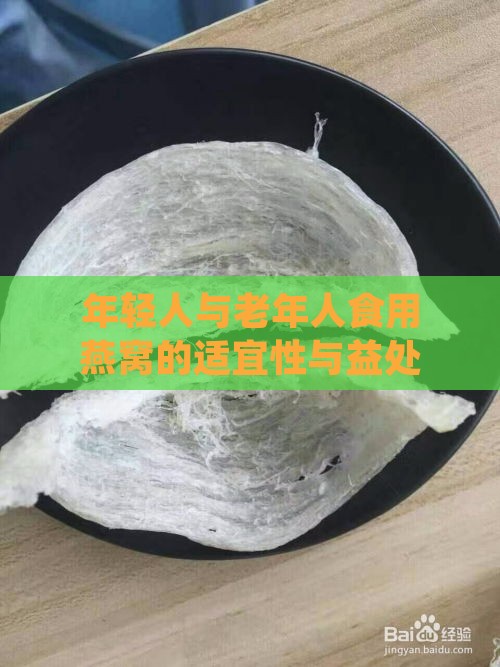 年轻人与老年人食用燕窝的适宜性与益处对比