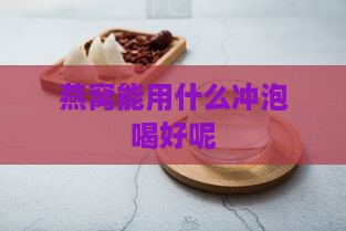 燕窝能用什么冲泡喝好呢